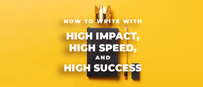 How to Write with High Impact, High Speed, and High Success